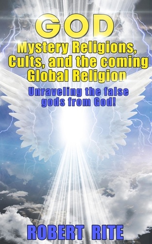  Robert Rite - God, Mystery Religions, Cults, and the coming Global Religion - Unraveling the false gods from God! - Religion, #1.