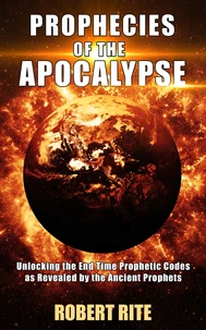 Prophecies of the Apocalypse - Unlocking the End Time Prophetic Codes as Revealed by the Ancient Prophets