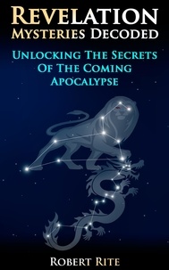 Robert Rite - Revelation Mysteries Decoded - Unlocking the Secrets of the Coming Apocalypse - Prophecy, #1.