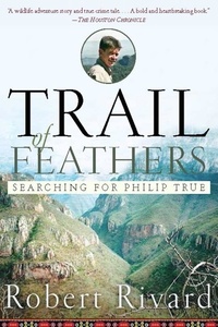Robert Rivard - Trail Of Feathers - Searching for Philip True.