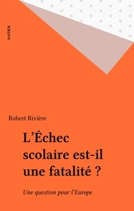 Robert Rivière - L'échec scolaire est-il une fatalité ? - Une question pour l'Europe.