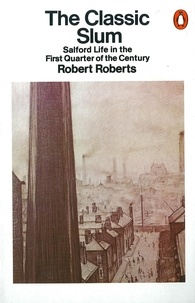 Robert Roberts - The Classic Slum - Salford Life in the First Quarter of the Century.