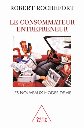 Robert Rochefort - Consommateur entrepreneur (Le) - Les nouveaux modes de vie.