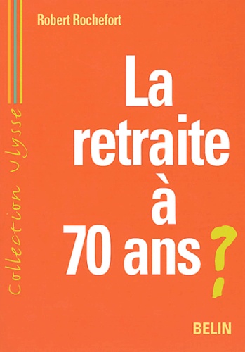 Robert Rochefort - La retraite à 70 ans ?.