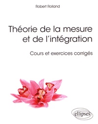 Robert Rolland - Théorie de la mesure et de l'intégration - Cours et exercices corrigés.