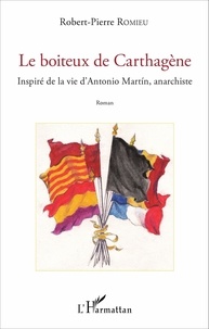 Robert Romieu - Le boiteux de Carthagène - Inspiré de la vie d'Antonio Martin, anarchiste.