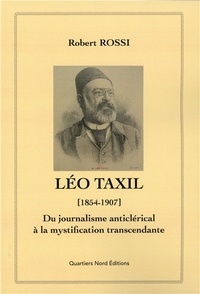 Robert Rossi - Léo Taxil (1854-1907) - Du journalisme anticlérical à la mystification transcendante.