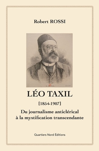 Léo Taxil (1854-1907). Du journalisme anticlérical à la mystification transcendante