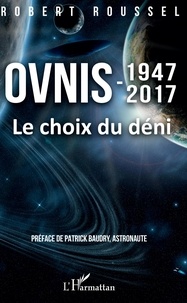 Robert Roussel - Ovnis 1947-2017 - Le choix du déni.