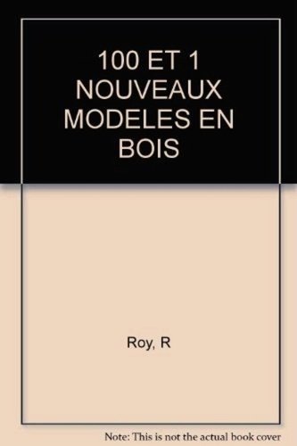 Robert Roy - 100 et 1 nouveaux modèles en bois - Meubles, agencement, jardin.
