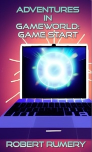  Robert Rumery - Adventures in GameWorld: Game Start - Adventures in GameWorld.