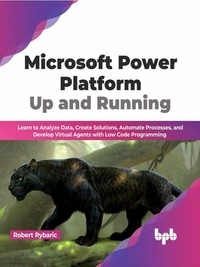  Robert Rybaric - Microsoft Power Platform Up and Running: Learn to Analyze Data, Create Solutions, Automate Processes, and Develop Virtual Agents with Low Code Programming (English Edition).