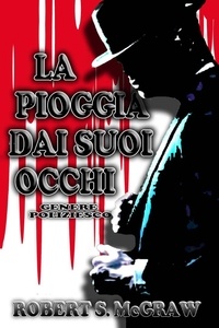 Téléchargez des livres gratuits sur pc La Pioggia Dai Suoi Occhi  - THRILLER  par Robert S. McGraw (French Edition) 9798215144701