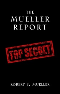 Robert S. Mueller et Special Counsel's Office U.S. Justice - The Mueller Report: Complete Report On The Investigation Into Russian Interference In The 2016 Presidential Election.