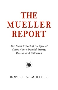 Robert S. Mueller et Special Counsel's Office U.S. Justice - The Mueller Report: The Final Report of the Special Counsel into Donald Trump, Russia, and Collusion.