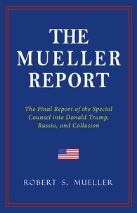 Robert S. Mueller - THE MUELLER REPORT: The Full Report on Donald Trump, Collusion, and Russian Interference in the 2016 U.S. Presidential Election.
