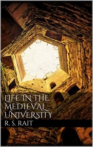 Robert S. Rait - Life in the Medieval University.