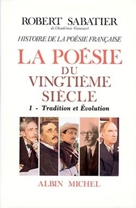 Robert Sabatier - La poésie du XXe siècle - Tome 1, Tradition et évolution.
