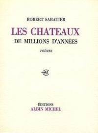Robert Sabatier - Les Châteaux de millions d'années - Poèmes.