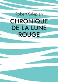 Robert Salapian - Chronique de la lune rouge - Trois nouvelles.