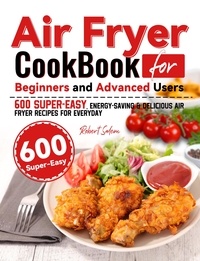  Robert Salem - Air Fryer Cookbook for Beginners and Advanced Users: 600 Super-Easy, Energy-Saving &amp; Delicious Air Fryer Recipes for Everyday.