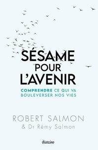 Robert Salmon et Rémy Salmon - Sésame pour l'avenir - Comprendre ce qui va bouleverser nos vies.