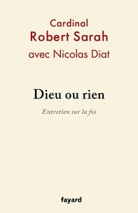 Robert Sarah et Nicolas Diat - Dieu ou rien - Entretien sur la foi.