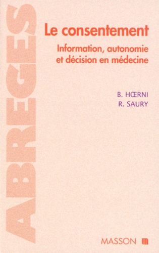 Robert Saury et Bernard Hoerni - Le Consentement. Information, Autonomie Et Decision En Medecine.