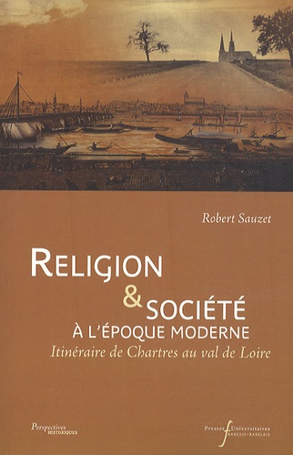 Robert Sauzet - Religion & société à l'époque moderne - Itinéraire de Chartres au val de Loire.