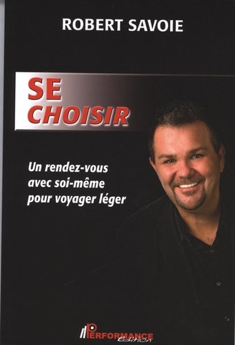 Robert Savoie - Se choisir - Un rendez-vous avec soi-même pour voyager léger.