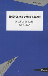 Robert Savy - Emergence d'une région - Le cas du Limousin 1986-2004.