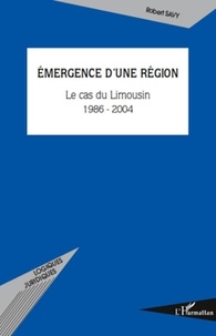 Robert Savy - Emergence d'une région - Le cas du Limousin 1986-2004.