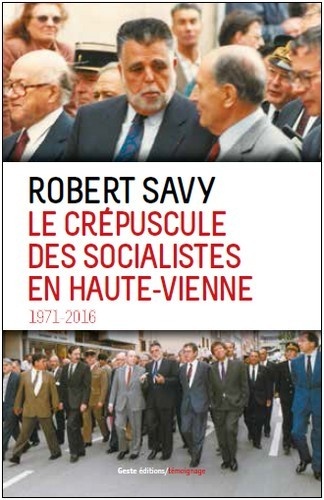 Robert Savy - Le crépuscule des socialistes en Haute-Vienne - 1971-2016.