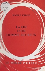 Robert Schaus - La fin d'un homme heureux - Textes 1976.