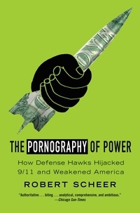 Robert Scheer - The Pornography of Power - How Defense Hawks Hijacked 9/11 and Weakened America.