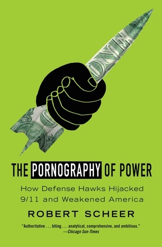 The Pornography of Power. How Defense Hawks Hijacked 9/11 and Weakened America
