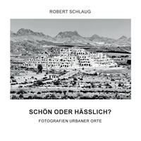 Robert Schlaug - Schön oder hässlich? - Fotografien urbaner Orte.