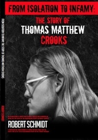  Robert Schmidt - From Isolation To Infamy: The Story Of Thomas  Matthew Crooks.