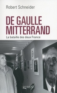 Robert Schneider - De Gaulle et Mitterrand - La bataille des deux France.