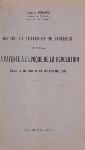 Recueil de textes et de tableaux relatifs à la patente à l'époque de la Révolution dans le département du Puy-de-Dôme. Thèse présentée à la Faculté des lettres de l'Université de Paris