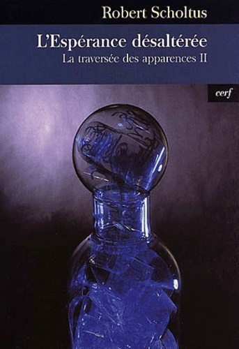Robert Scholtus - La Traversee Des Apparences. Tome 2, L'Esperance Desalteree.