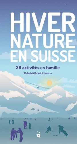Robert Schoutens et Melinda Schoutens - Hiver nature en Suisse - 36 aventures en famille.