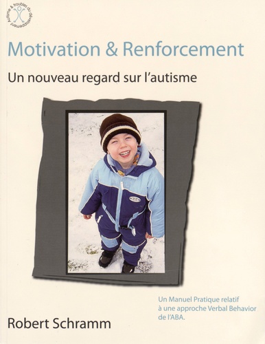 Robert Schramm - Motivation et renforcement : un nouveau regard sur l'autisme - Un manuel pratique relatif à une approche VB de l'ABA.