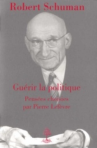 Robert Schuman - Guérir la politique.