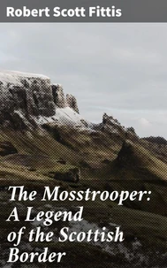The Mosstrooper: A Legend of the Scottish Border