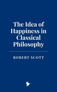 The Idea of Happiness in Classical Philosophy