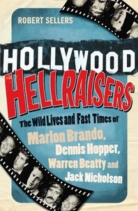 Robert Sellers - Hollywood Hellraisers - The Wild Lives and Fast Times of Marlon Brando, Dennis Hopper, Warren Beatty and Jack Nicholson.