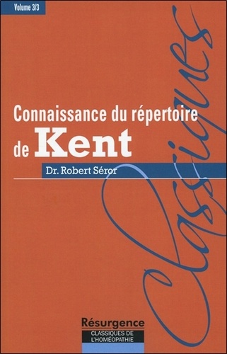 Robert Séror - Connaissance du répertoire de Kent - Volume 3, Technique et tactique homéopathique dans l'usage du grand répertoire de Kent, ou encore, ce que Kent nomme l'art et la science de l'homéopathie dans ses conférences.
