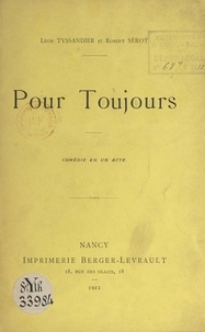 Robert Sérot et Léon Tyssandier - Pour toujours - Comédie en un acte.