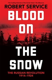 Robert Service - Blood on the Snow - The Russian Revolution 1914-1924.